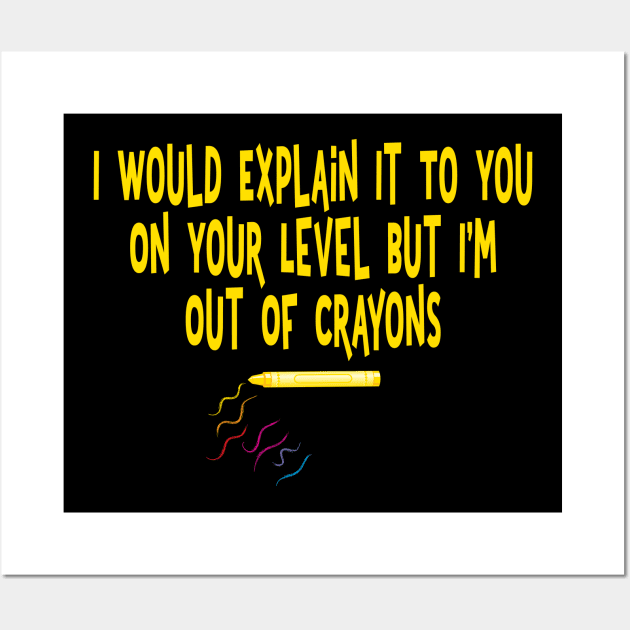 I would explain it to you on your level I'm out of crayons Wall Art by Rosemarie Guieb Designs